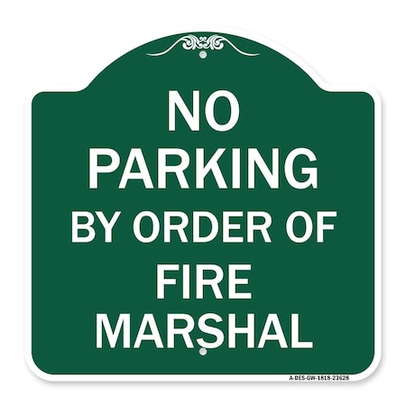 Signmission No Parking by Order of Fire Marshal, Green & White Aluminum Sign, 18" x 18", GW-1818-23628 A-DES-GW-1818-23628
